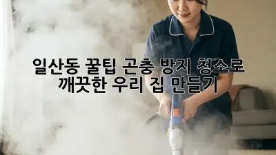 🏡 일산동 꿀팁! 곤충 방지 청소로 깨끗한 우리 집 만들기 ✨