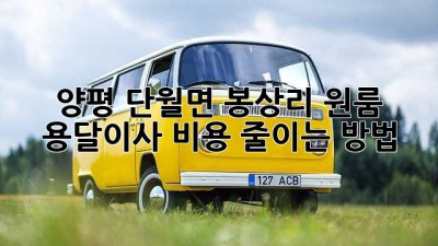 양평 단월면 봉상리 원룸 용달이사 비용 줄이는 방법!