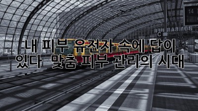내 피부, 유전자 속에 답이 있다?! 🧬 맞춤 피부 관리의 시대!